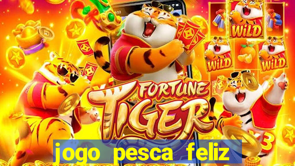 jogo pesca feliz que ganha dinheiro